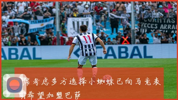 B席考虑多方选择小蜘蛛已向马竞表明希望加盟巴萨