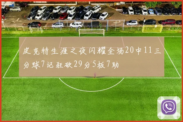 皮克特生涯之夜闪耀全场20中11三分球7记狂砍29分5板7助